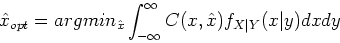 \begin{displaymath}
\hat{x}_{opt}=argmin_{\hat{x}} \int_{- \infty}^{\infty} C(x,\hat{x}) f_{X\vert Y}(x\vert y) dx dy
\end{displaymath}