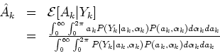 \begin{displaymath}
\begin{array}{lll}
\hat{A}_k & = & \mathcal{E}[A_k\vert Y_...
...\alpha_k) P(a_k, \alpha_k) d \alpha_k d a_k }\\
\end{array}
\end{displaymath}