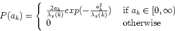 \begin{displaymath}
P(a_k)=\left\{
\begin{array}{ll}
\frac{2a_k}{\lambda_x(k...
...0,\infty)\\
0 & \textrm{ otherwise }
\end{array}
\right.
\end{displaymath}