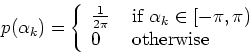 \begin{displaymath}
p(\alpha_k)=\left\{
\begin{array}{ll}
\frac{1}{2\pi} & \t...
...[-\pi,\pi)\\
0 & \textrm{ otherwise }
\end{array}
\right.
\end{displaymath}