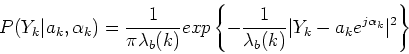 \begin{displaymath}
P(Y_k\vert a_k,\alpha_k) = \frac{1}{\pi \lambda_b(k)} exp\l...
...{1}{\lambda_b(k)} \vert Y_k-a_k e^{j\alpha_k}\vert^2 \right\}
\end{displaymath}