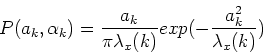 \begin{displaymath}
P(a_k,\alpha_k)=\frac{a_k}{\pi \lambda_x(k)} exp(-\frac{a_k^2}{\lambda_x(k)})
\end{displaymath}