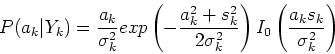 \begin{displaymath}
P(a_k\vert Y_k)=\frac{a_k}{\sigma_k^2} exp\left(-\frac{a_k^...
... \sigma_k^2}\right) I_0\left(\frac{a_ks_k}{\sigma_k^2}\right)
\end{displaymath}