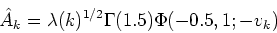 \begin{displaymath}
\hat{A}_k=\lambda(k)^{1/2}\Gamma(1.5)\Phi(-0.5,1;-v_k)
\end{displaymath}