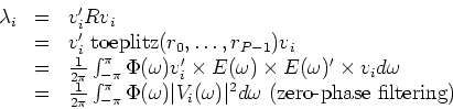 \begin{displaymath}
\begin{array}{lll}
\lambda_i & = & v_i' R v_i\\
& = & v_...
...t^2
d\omega \textrm{ (zero-phase filtering)}\\
\end{array}
\end{displaymath}