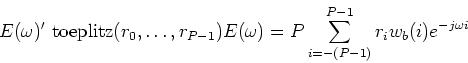 \begin{displaymath}
E(\omega)' \textrm{ toeplitz}(r_0,\ldots,r_{P-1}) E(\omega) = P
\sum_{i=-(P-1)}^{P-1} r_i w_b(i) e^{-j\omega i}
\end{displaymath}