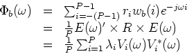 \begin{displaymath}
\begin{array}{lll}
\Phi_b(\omega) & = & \sum_{i=-(P-1)}^{P...
...i=1}^{P} \lambda_i V_i(\omega)
V_i^*(\omega)\\
\end{array}
\end{displaymath}