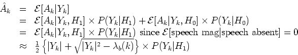 \begin{displaymath}
\begin{array}{lll}
\hat{A}_k & = & \mathcal{E}[A_k\vert Y_...
...^2-\lambda_b(k)} \right\} \times P(Y_k\vert H_1)
\end{array}
\end{displaymath}