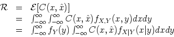 \begin{displaymath}
\begin{array}{lll}
\mathcal{R}&=&\mathcal{E}[C(x,\hat{x})]...
...ty} C(x,\hat{x}) f_{X\vert Y}(x\vert y) dx dy\\
\end{array}
\end{displaymath}